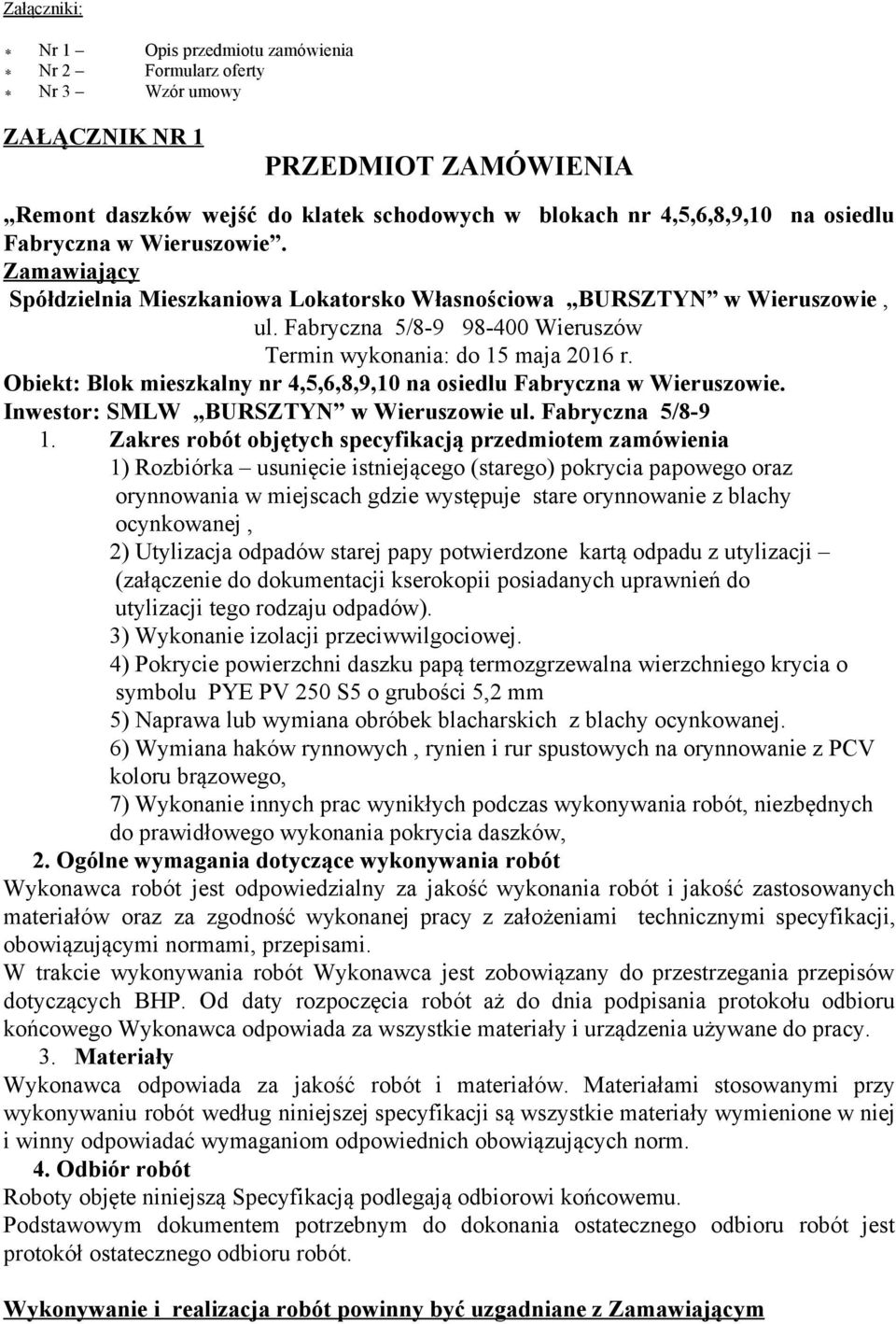 Obiekt: Blok mieszkalny nr 4,5,6,8,9,10 na osiedlu Fabryczna w Wieruszowie. Inwestor: SMLW BURSZTYN w Wieruszowie ul. Fabryczna 5/8 9 1.