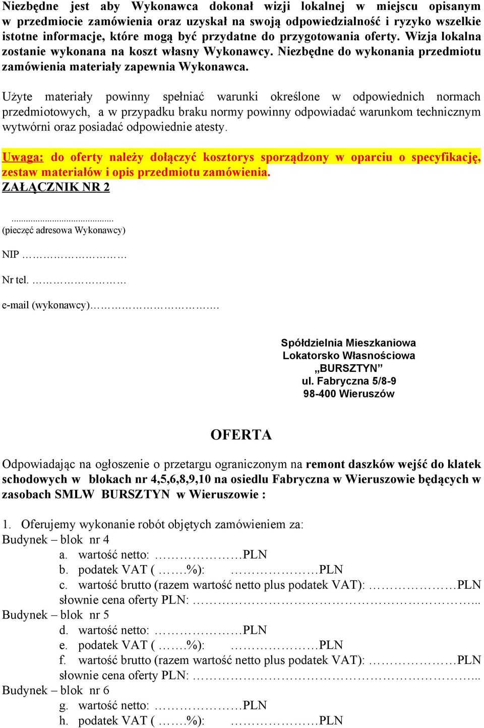 Użyte materiały powinny spełniać warunki określone w odpowiednich normach przedmiotowych, a w przypadku braku normy powinny odpowiadać warunkom technicznym wytwórni oraz posiadać odpowiednie atesty.
