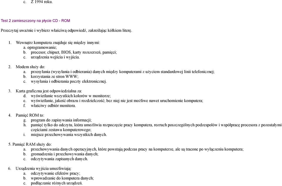 przesyłania (wysyłania i odbierania) danych między komputerami z użyciem standardowej linii telefonicznej; b. korzystania ze stron WWW; c. wysyłania i odbierania poczty elektronicznej. 3.