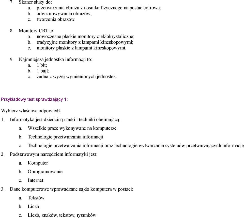 1 bajt; c. żadna z wyżej wymienionych jednostek. Przykładowy test sprawdzający 1: Wybierz właściwą odpowiedź 1. Informatyka jest dziedziną nauki i techniki obejmującą: a.