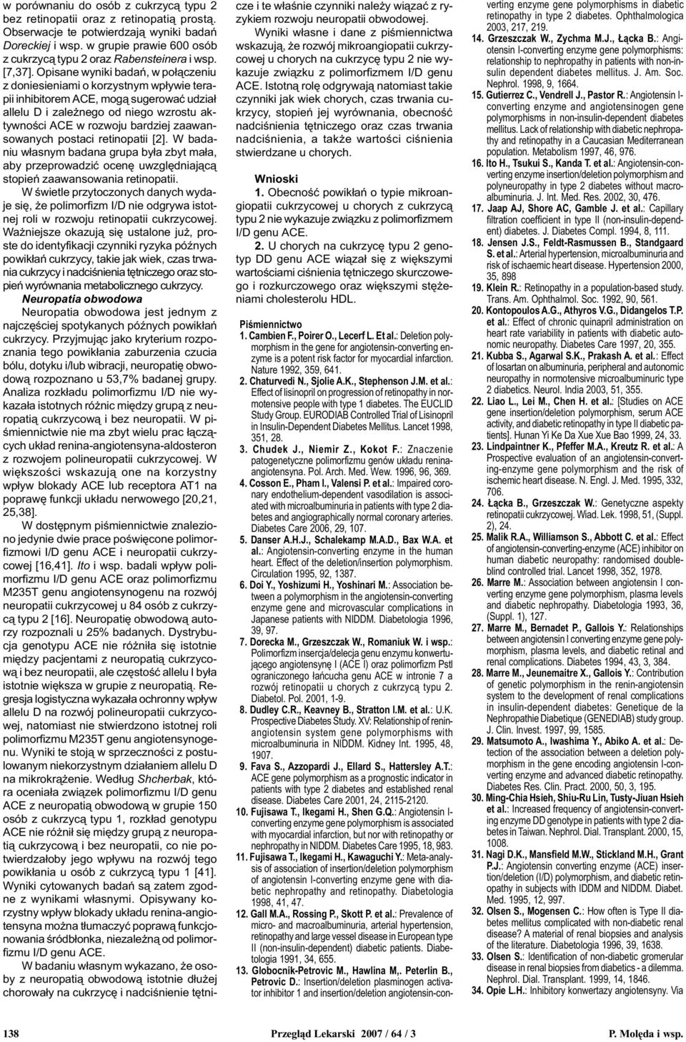 Opisane wyniki badañ, w po³¹czeniu z doniesieniami o korzystnym wp³ywie terapii inhibitorem ACE, mog¹ sugerowaæ udzia³ allelu D i zale nego od niego wzrostu aktywnoœci ACE w rozwoju bardziej
