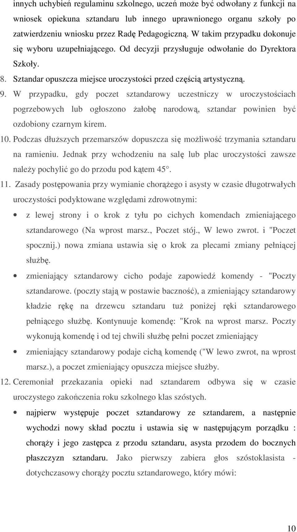 W przypadku, gdy poczet sztandarowy uczestniczy w uroczystościach pogrzebowych lub ogłoszono żałobę narodową, sztandar powinien być ozdobiony czarnym kirem. 10.