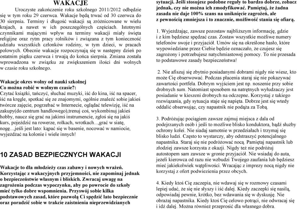 Istotnymi czynnikami mającymi wpływ na terminy wakacji miały święta religijne oraz rytm pracy rolników i związana z tym konieczność udziału wszystkich członków rodziny, w tym dzieci, w pracach