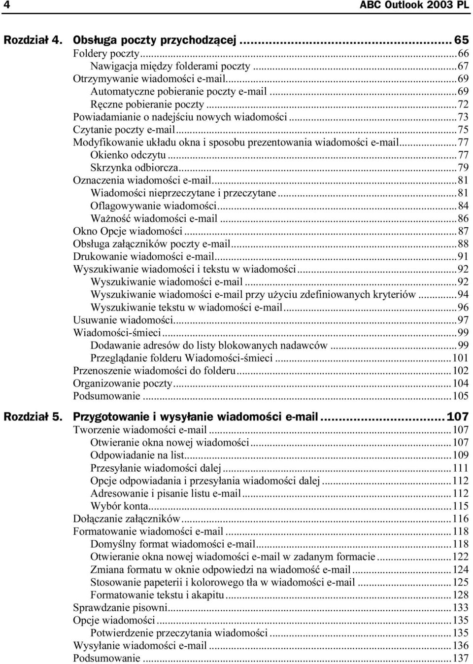 ..77 Okienko odczytu...e...e...77 Skrzynka odbiorcza...e...79 Oznaczenia wiadomości e-mail...e...81 Wiadomości nieprzeczytane i przeczytane...e...81 Oflagowywanie wiadomości...e...84 Ważność wiadomości e-mail.
