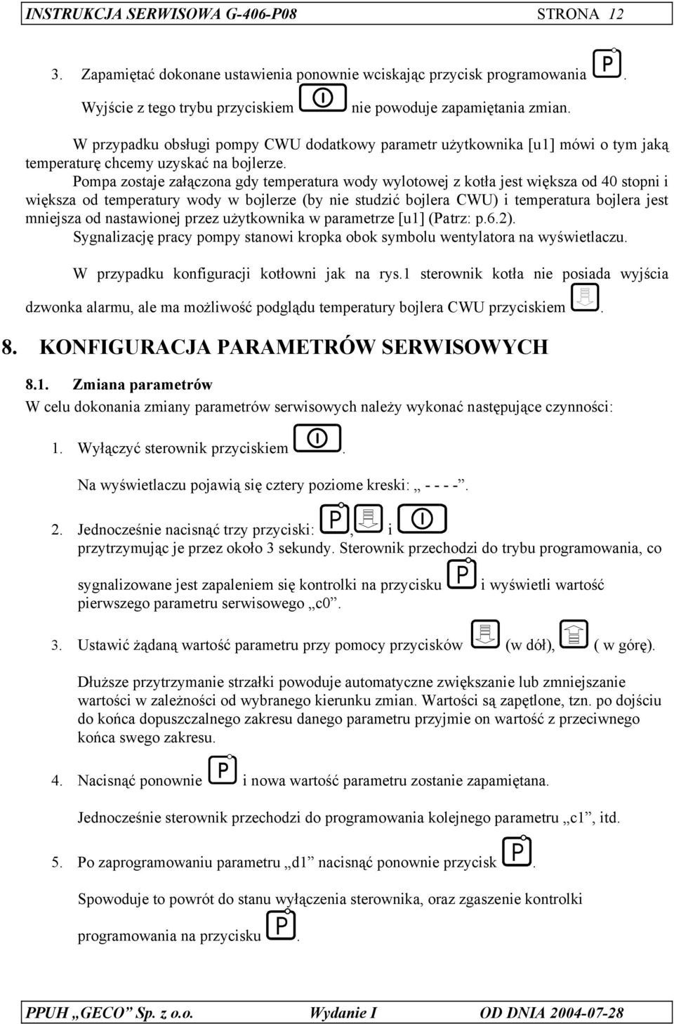 Pompa zostaje załączona gdy temperatura wody wylotowej z kotła jest większa od 40 stopni i większa od temperatury wody w bojlerze (by nie studzić bojlera CWU) i temperatura bojlera jest mniejsza od