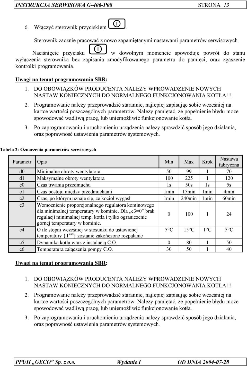 Uwagi na temat programowania SBR: 1. DO OBOWIĄZKÓW PRODUCENTA NALEŻY WPROWADZENIE NOWYCH NASTAW KONIECZNYCH DO NORMALNEGO FUNKCJONOWANIA KOTŁA!!! 2.