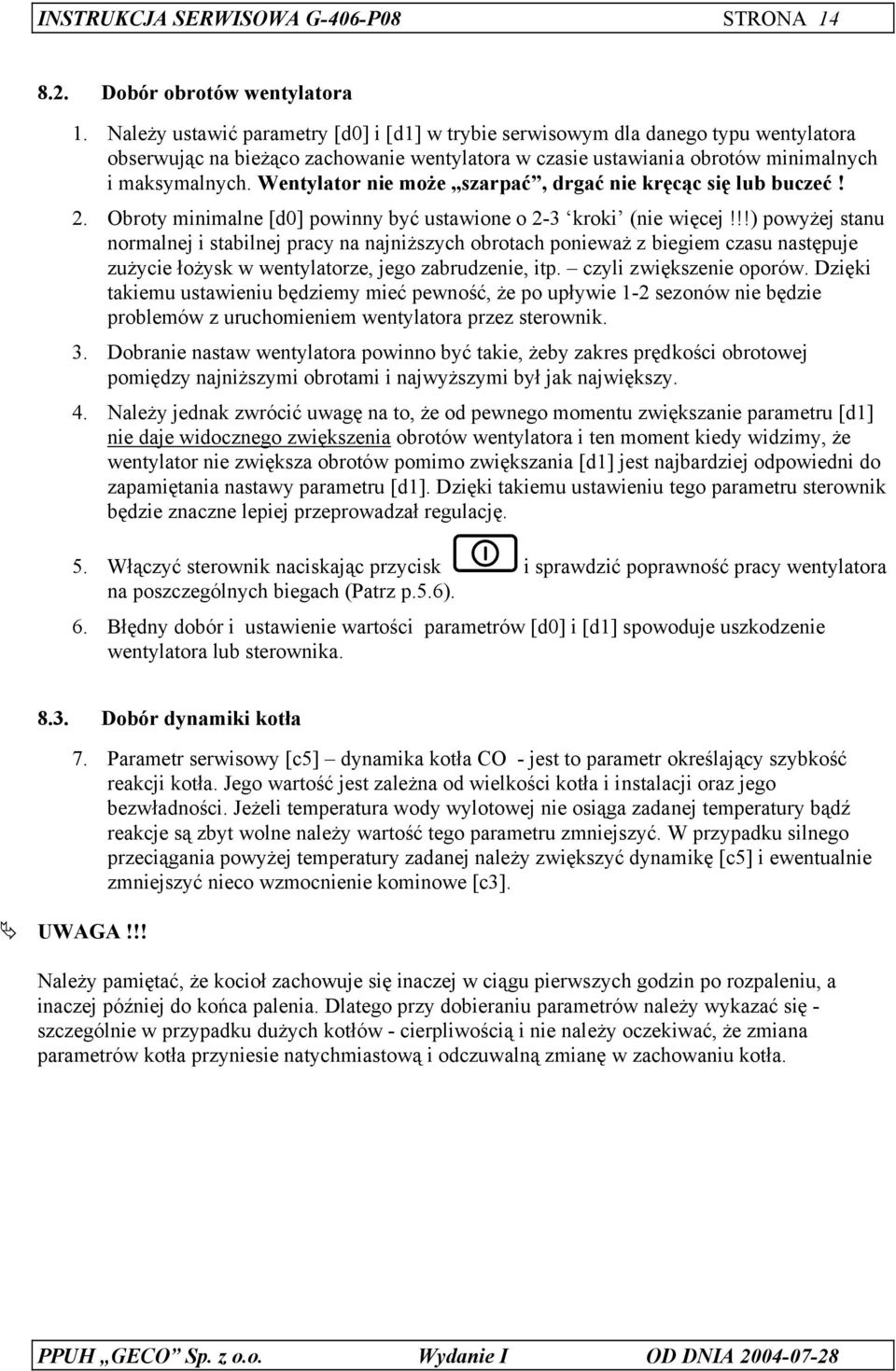 Wentylator nie może szarpać, drgać nie kręcąc się lub buczeć! 2. Obroty minimalne [d0] powinny być ustawione o 2-3 kroki (nie więcej!
