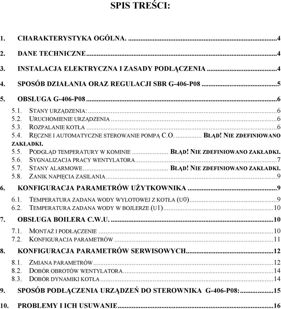 ..7 5.7. STANY ALARMOWE... BŁĄD! NIE ZDEFINIOWANO ZAKŁADKI. 5.8. ZANIK NAPIĘCIA ZASILANIA...9 6. KONFIGURACJA PARAMETRÓW UŻYTKOWNIKA...9 6.1. TEMPERATURA ZADANA WODY WYLOTOWEJ Z KOTŁA (U0)...9 6.2.