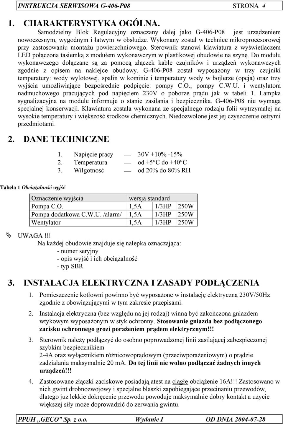 Sterownik stanowi klawiatura z wyświetlaczem LED połączona tasiemką z modułem wykonawczym w plastikowej obudowie na szynę.