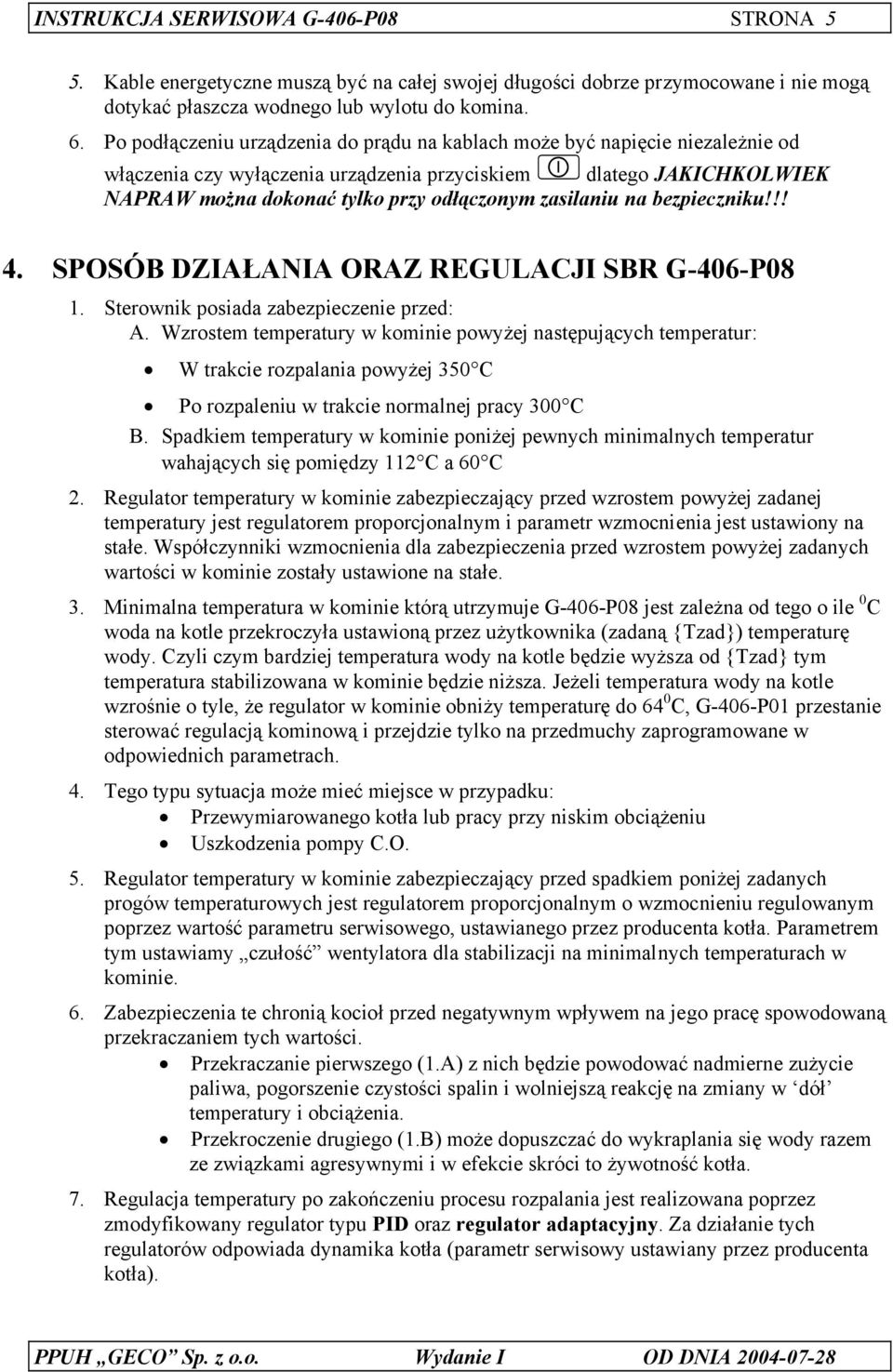 zasilaniu na bezpieczniku!!! 4. SPOSÓB DZIAŁANIA ORAZ REGULACJI SBR G-406-P08 1. Sterownik posiada zabezpieczenie przed: A.