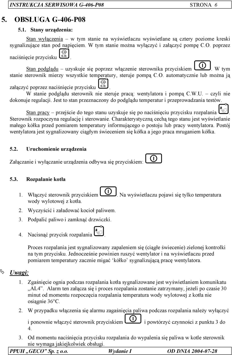 W tym stanie sterownik mierzy wszystkie temperatury, steruje pompą C.O. automatycznie lub można ją załączyć poprzez naciśnięcie przycisku.
