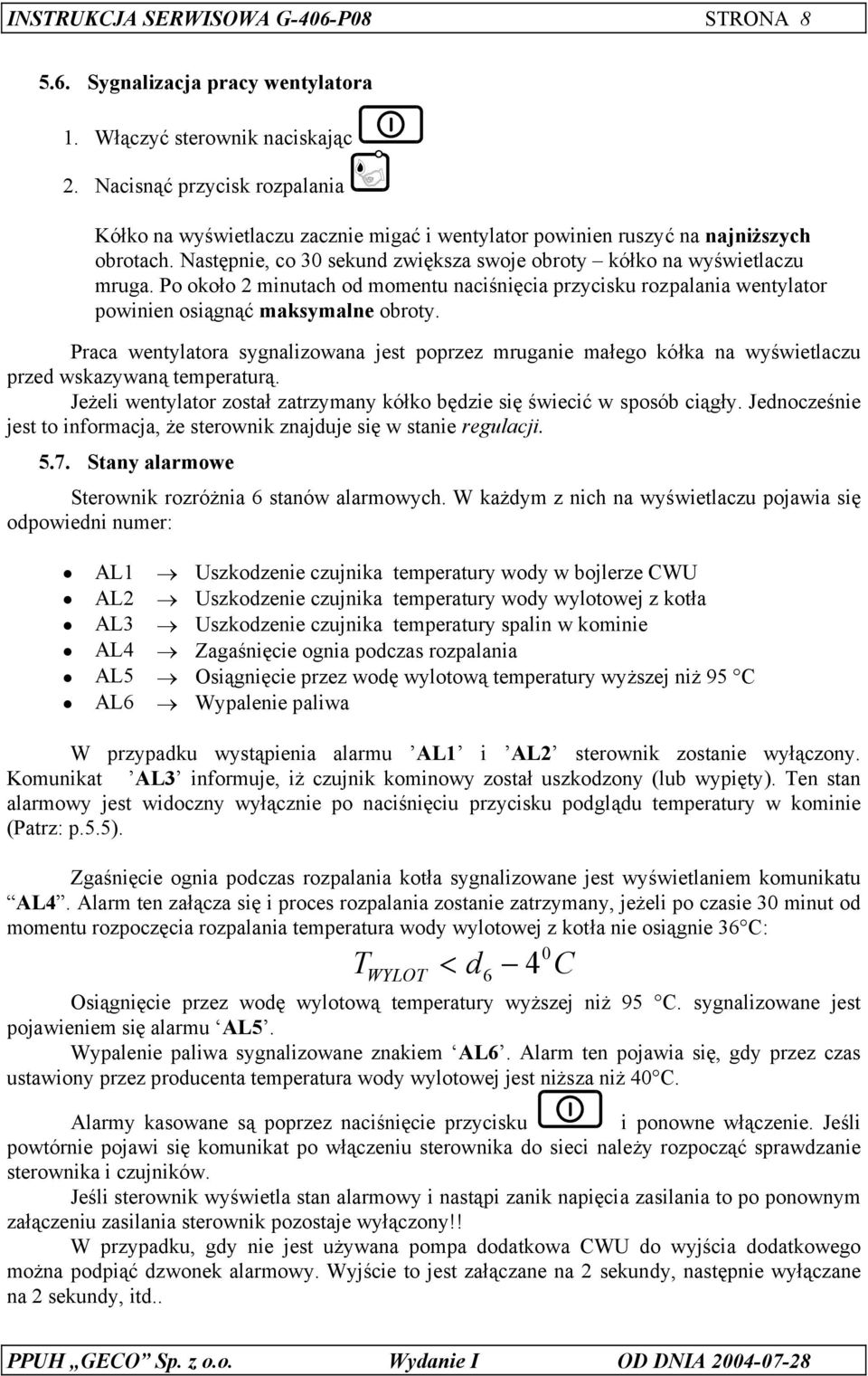 Po około 2 minutach od momentu naciśnięcia przycisku rozpalania wentylator powinien osiągnąć maksymalne obroty.