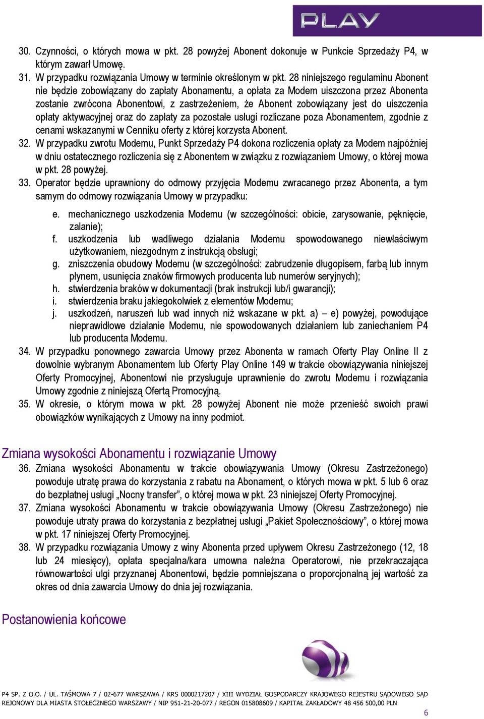 do uiszczenia opłaty aktywacyjnej oraz do zapłaty za pozostałe usługi rozliczane poza Abonamentem, zgodnie z cenami wskazanymi w Cenniku oferty z której korzysta Abonent. 32.
