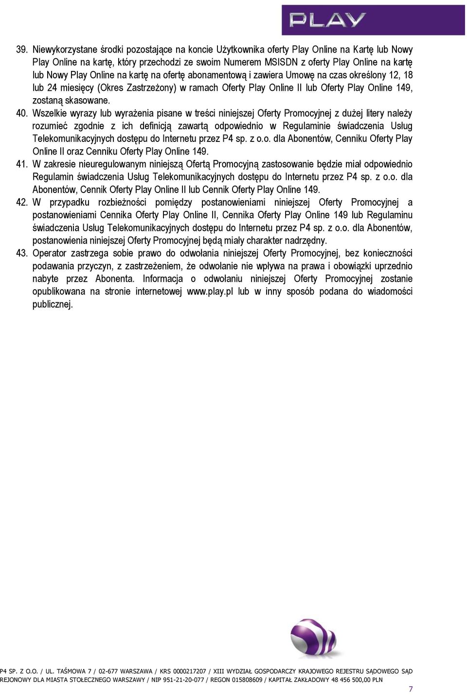 40. Wszelkie wyrazy lub wyrażenia pisane w treści niniejszej Oferty Promocyjnej z dużej litery należy rozumieć zgodnie z ich definicją zawartą odpowiednio w Regulaminie świadczenia Usług