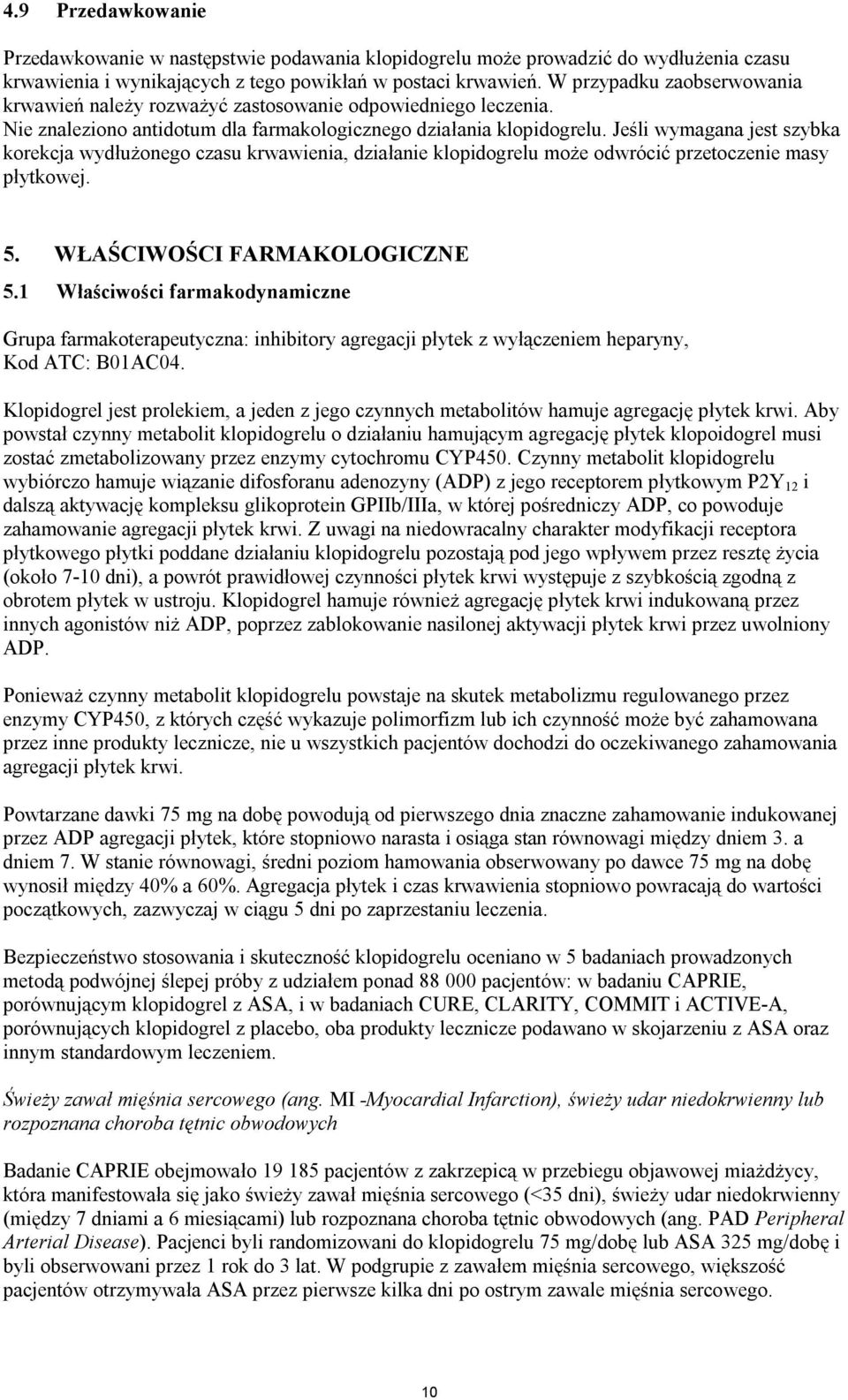 Jeśli wymagana jest szybka korekcja wydłużonego czasu krwawienia, działanie klopidogrelu może odwrócić przetoczenie masy płytkowej. 5. WŁAŚCIWOŚCI FARMAKOLOGICZNE 5.