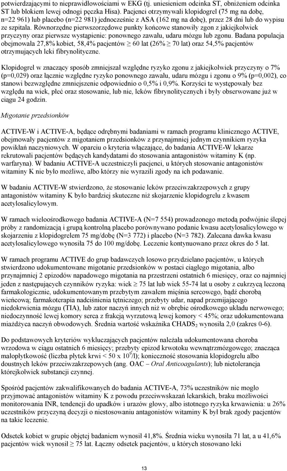 Równorzędne pierwszorzędowe punkty końcowe stanowiły zgon z jakiejkolwiek przyczyny oraz pierwsze wystąpienie: ponownego zawału, udaru mózgu lub zgonu.