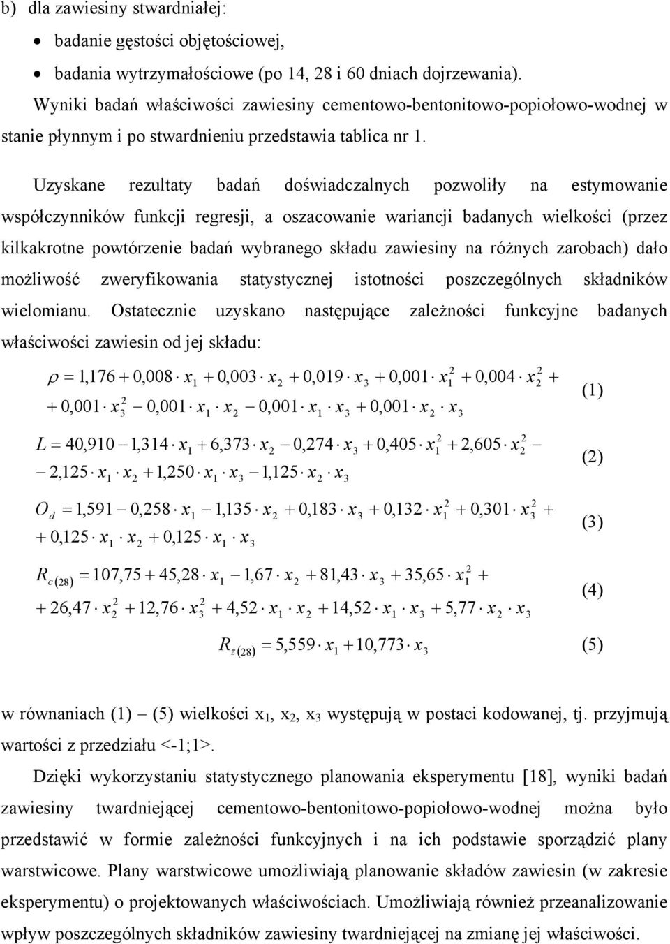 Uzyskane rezultaty badań doświadczalnych pozwoliły na estymowanie współczynników funkcji regresji, a oszacowanie wariancji badanych wielkości (przez kilkakrotne powtórzenie badań wybranego składu
