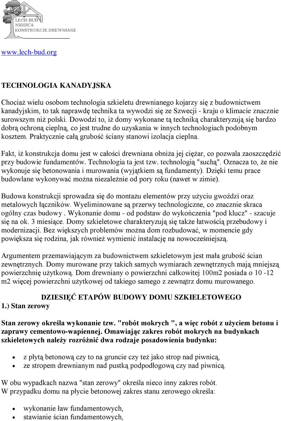 znacznie surowszym niż polski. Dowodzi to, iż domy wykonane tą techniką charakteryzują się bardzo dobrą ochroną cieplną, co jest trudne do uzyskania w innych technologiach podobnym kosztem.