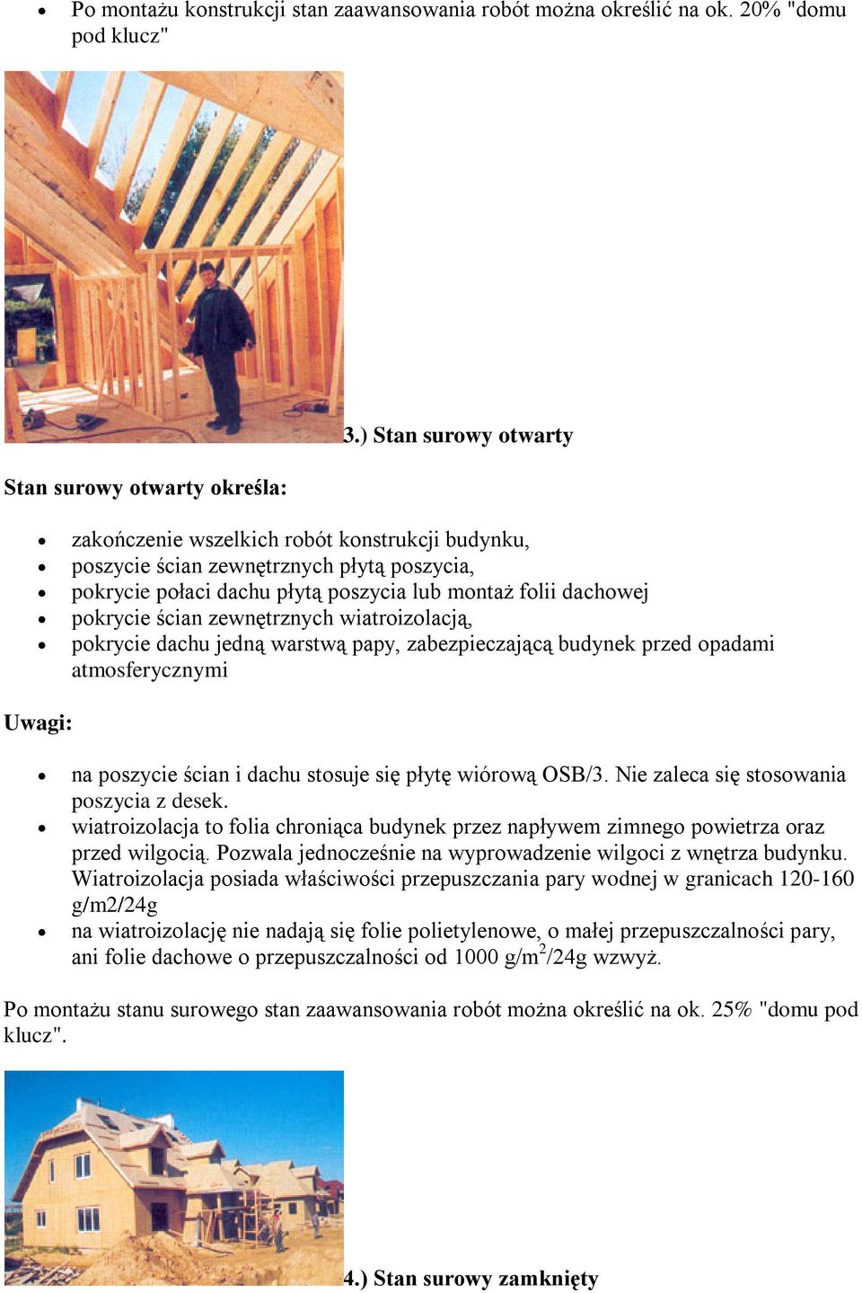zewnętrznych wiatroizolacją, pokrycie dachu jedną warstwą papy, zabezpieczającą budynek przed opadami atmosferycznymi na poszycie ścian i dachu stosuje się płytę wiórową OSB/3.