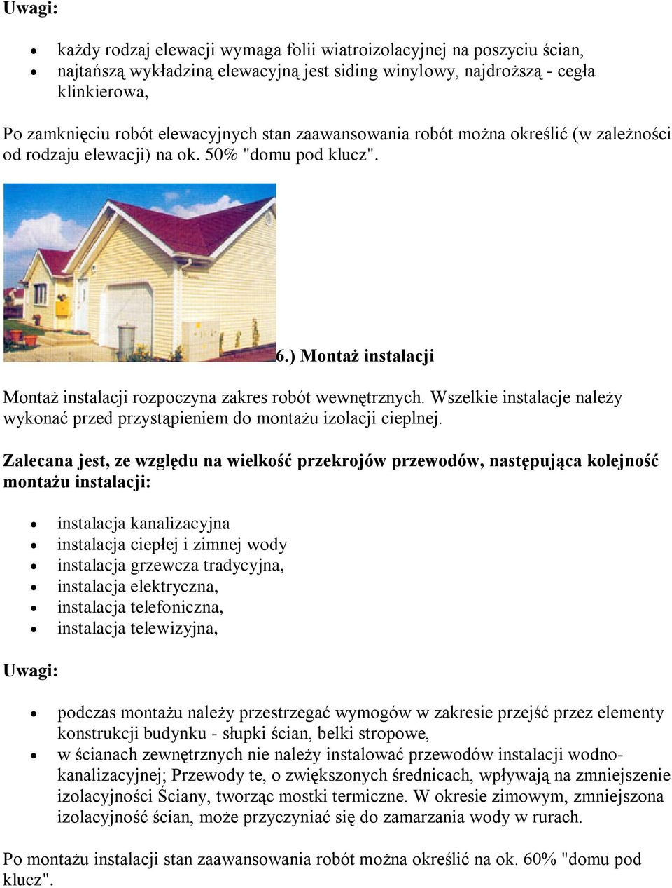 Wszelkie instalacje należy wykonać przed przystąpieniem do montażu izolacji cieplnej.