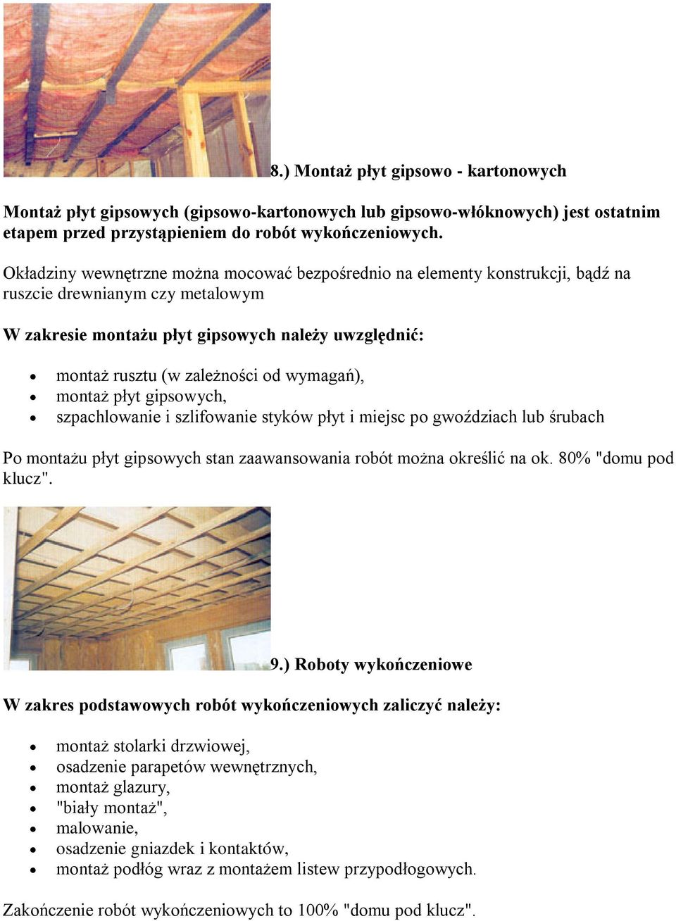 wymagań), montaż płyt gipsowych, szpachlowanie i szlifowanie styków płyt i miejsc po gwoździach lub śrubach Po montażu płyt gipsowych stan zaawansowania robót można określić na ok.