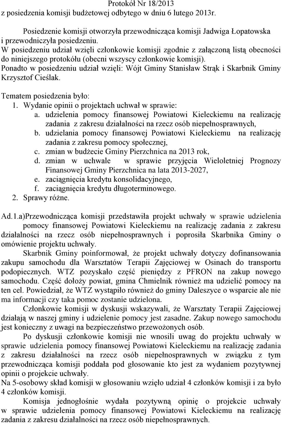 Ponadto w posiedzeniu udział wzięli: Wójt Gminy Stanisław Strąk i Skarbnik Gminy Krzysztof Cieślak. Tematem posiedzenia było: 1. Wydanie opinii o projektach uchwał w sprawie: a.