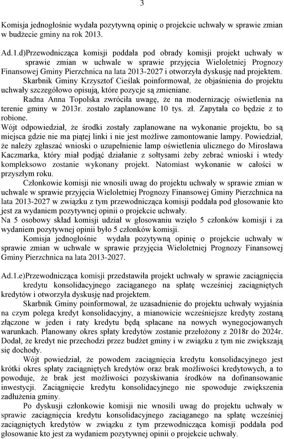 d)Przewodnicząca komisji poddała pod obrady komisji projekt uchwały w sprawie zmian w uchwale w sprawie przyjęcia Wieloletniej Prognozy Finansowej Gminy Pierzchnica na lata 2013-2027 i otworzyła