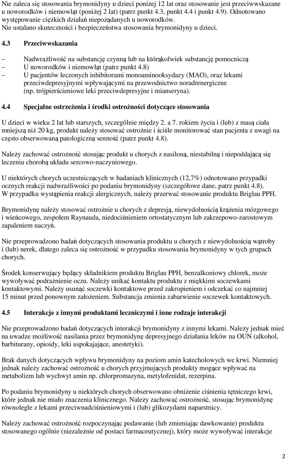 3 Przeciwwskazania Nadwrażliwość na substancję czynną lub na którąkolwiek substancję pomocniczą U noworodków i niemowląt (patrz punkt 4.