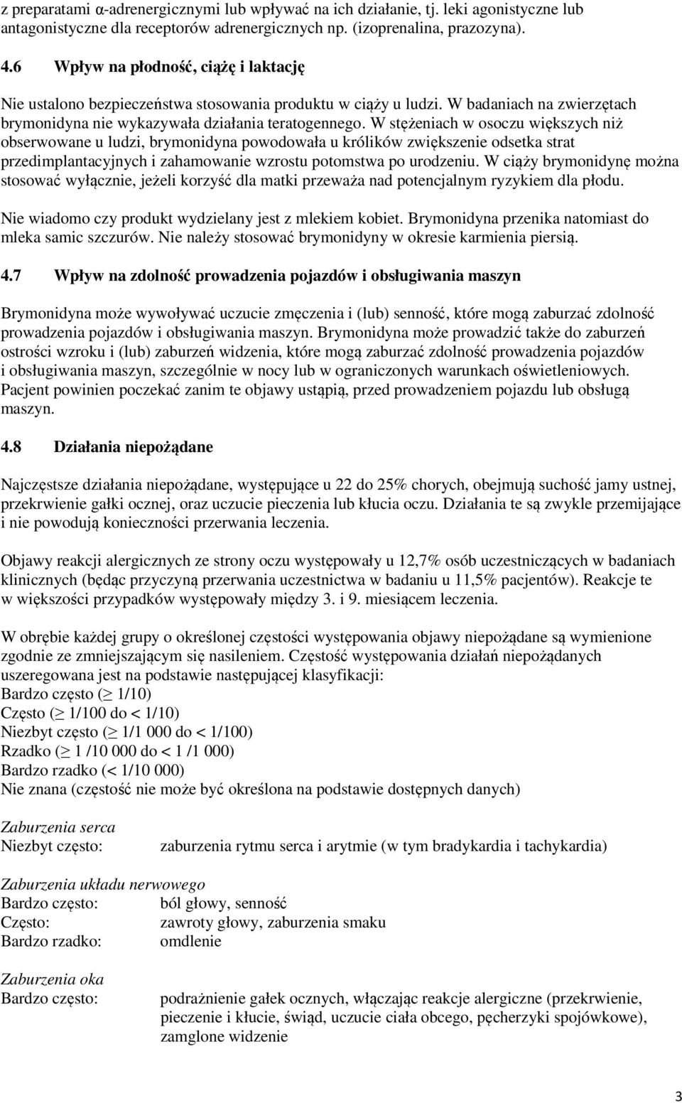 W stężeniach w osoczu większych niż obserwowane u ludzi, brymonidyna powodowała u królików zwiększenie odsetka strat przedimplantacyjnych i zahamowanie wzrostu potomstwa po urodzeniu.