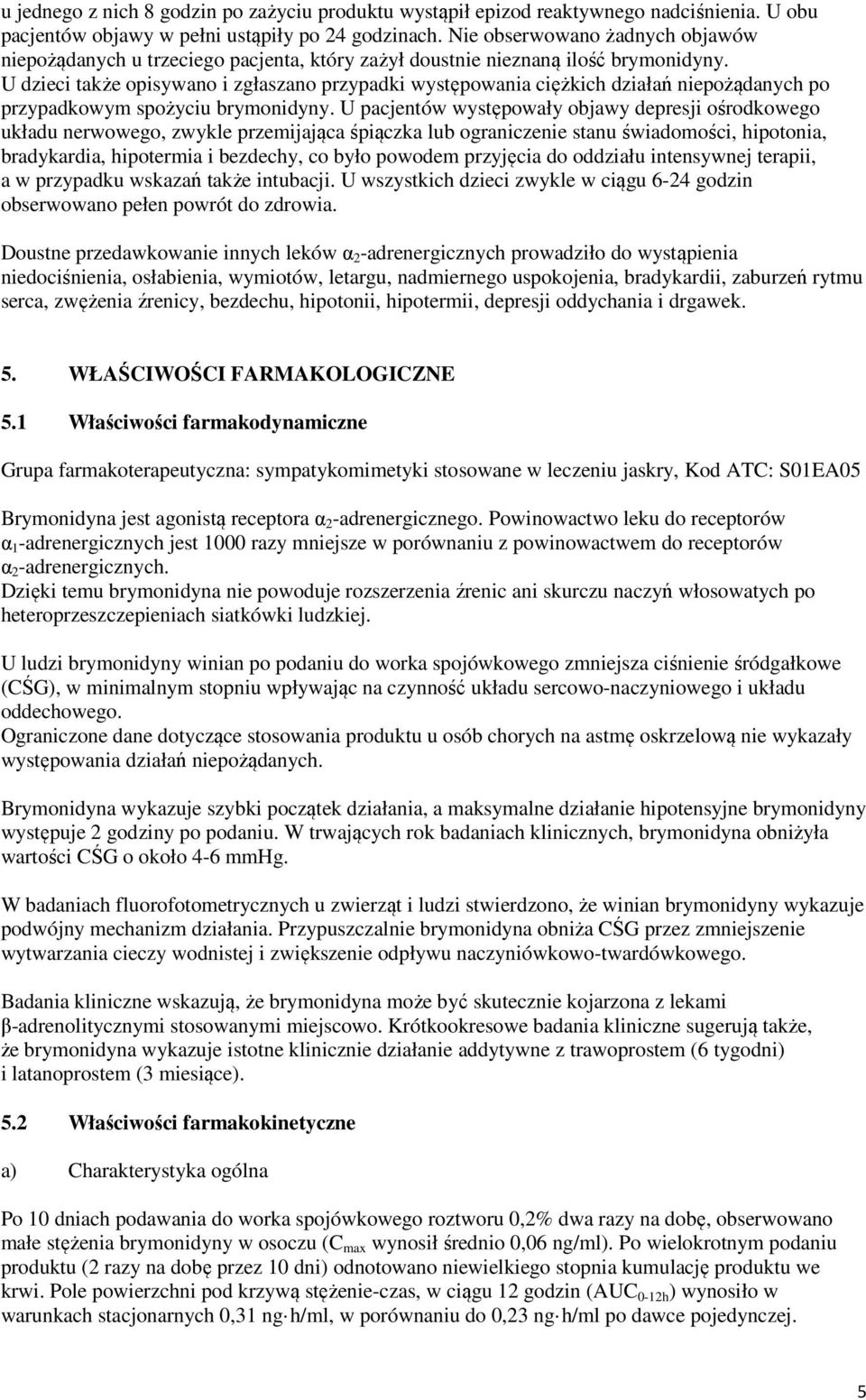 U dzieci także opisywano i zgłaszano przypadki występowania ciężkich działań niepożądanych po przypadkowym spożyciu brymonidyny.