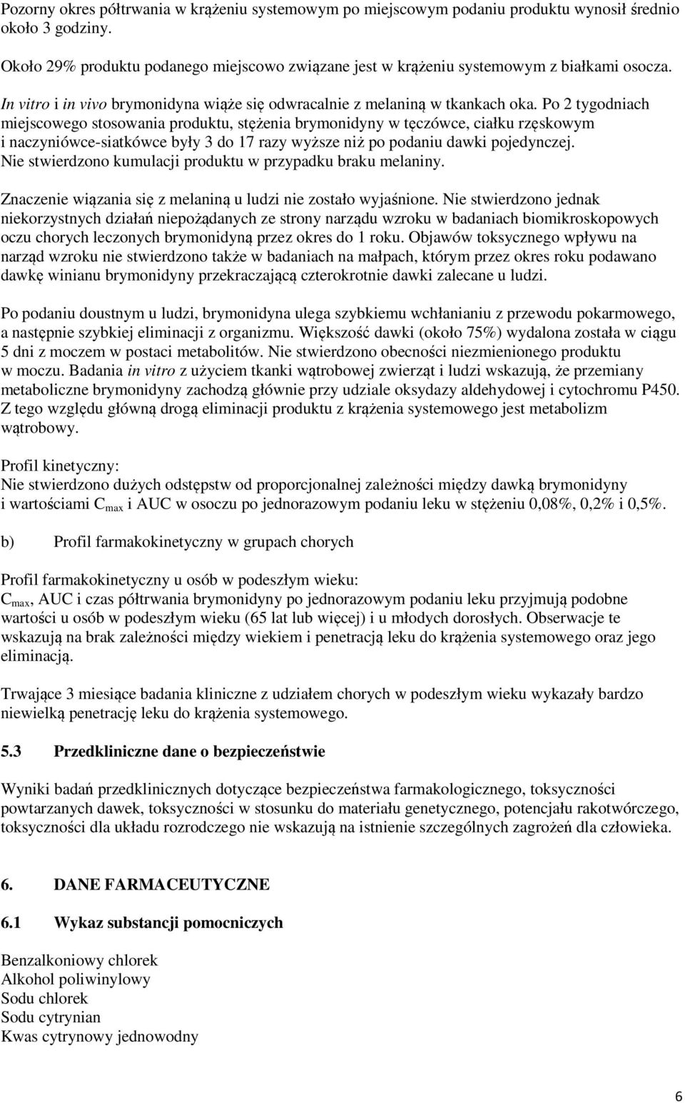 Po 2 tygodniach miejscowego stosowania produktu, stężenia brymonidyny w tęczówce, ciałku rzęskowym i naczyniówce-siatkówce były 3 do 17 razy wyższe niż po podaniu dawki pojedynczej.