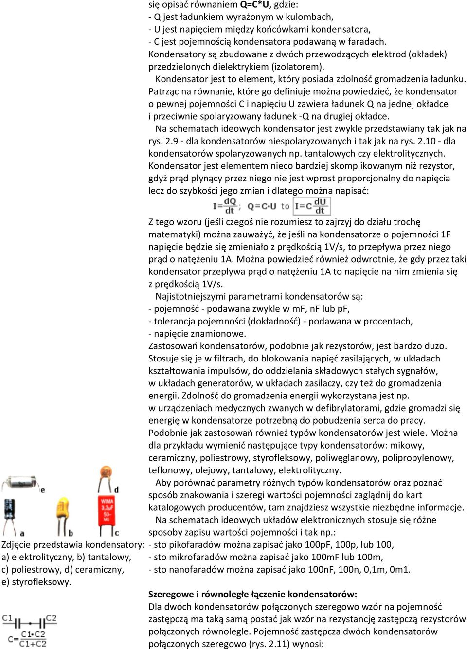 Patrząc na równanie, które go definiuje można powiedzieć, że kondensator o pewnej pojemności C i napięciu U zawiera ładunek Q na jednej okładce i przeciwnie spolaryzowany ładunek -Q na drugiej