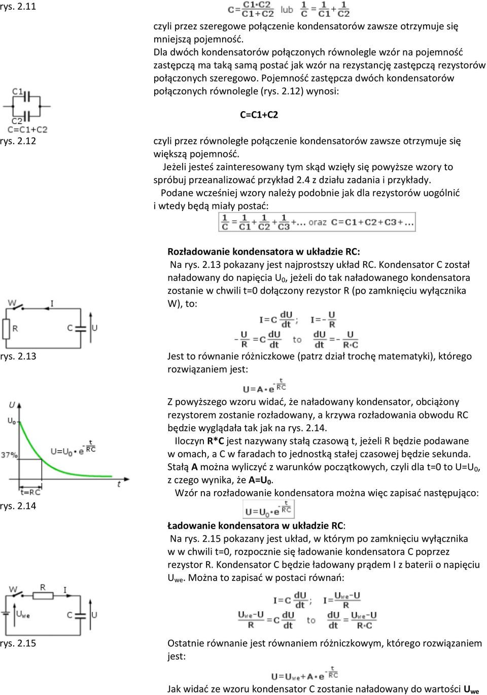 Pojemność zastępcza dwóch kondensatorów połączonych równolegle (rys. 2.12) wynosi: C=C1+C2 rys. 2.12 czyli przez równoległe połączenie kondensatorów zawsze otrzymuje się większą pojemność.