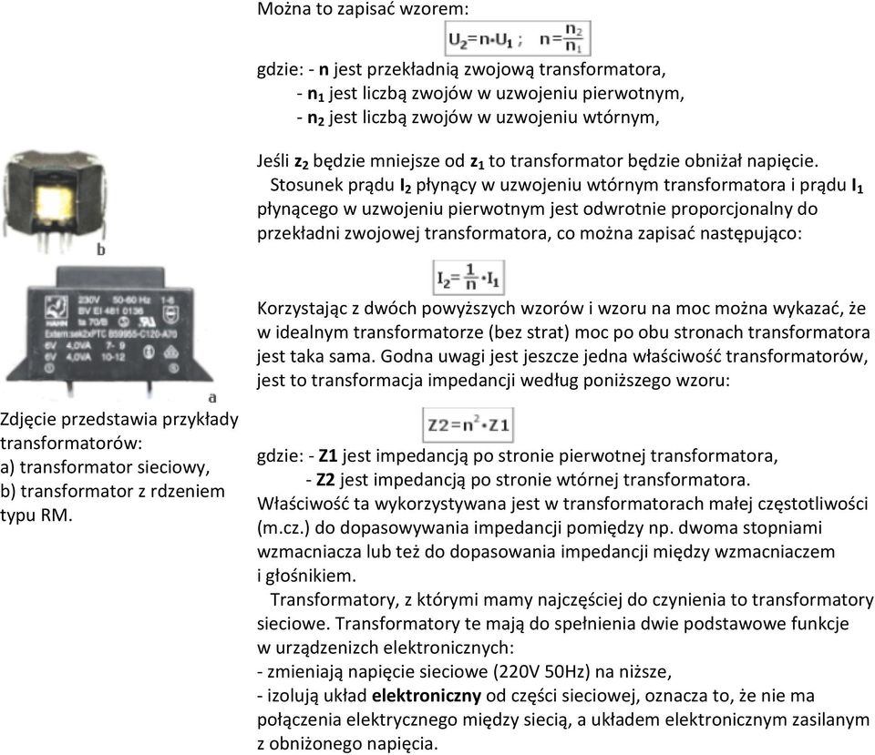 Stosunek prądu I 2 płynący w uzwojeniu wtórnym transformatora i prądu I 1 płynącego w uzwojeniu pierwotnym jest odwrotnie proporcjonalny do przekładni zwojowej transformatora, co można zapisać