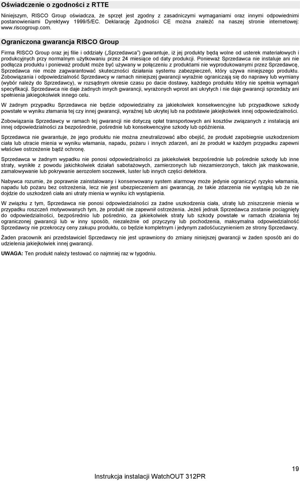 Ograniczona gwarancja RISCO Group Firma RISCO Group oraz jej filie i oddziały ( Sprzedawca ) gwarantuje, iż jej produkty będą wolne od usterek materiałowych i produkcyjnych przy normalnym użytkowaniu