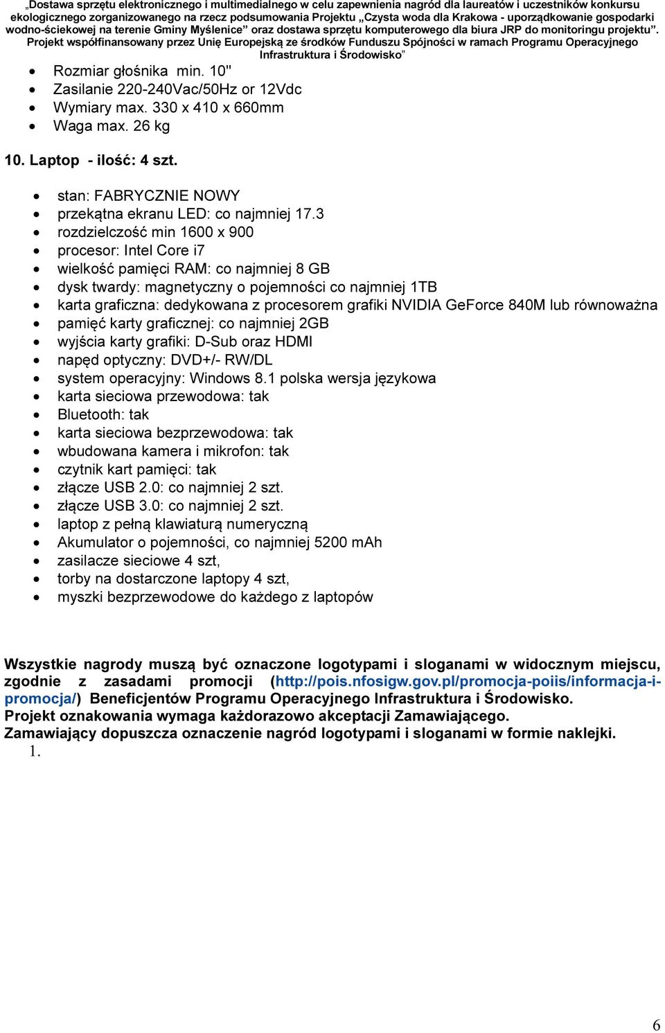 NVIDIA GeForce 840M lub równoważna pamięć karty graficznej: co najmniej 2GB wyjścia karty grafiki: D-Sub oraz HDMI napęd optyczny: DVD+/- RW/DL system operacyjny: Windows 8.