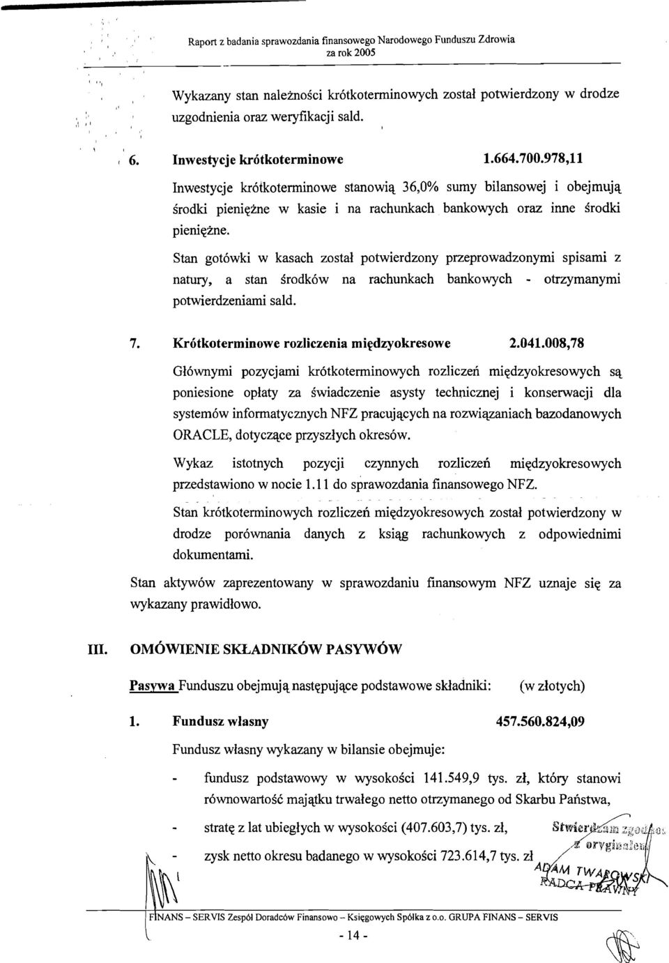 Stan got6wki w kasach zostal potwierdzony przeprowadzonymi spisami z natury, a stan Srodk6w na rachunkach bankowych - otrzymanymi potwierdzeniarni sald. 7.