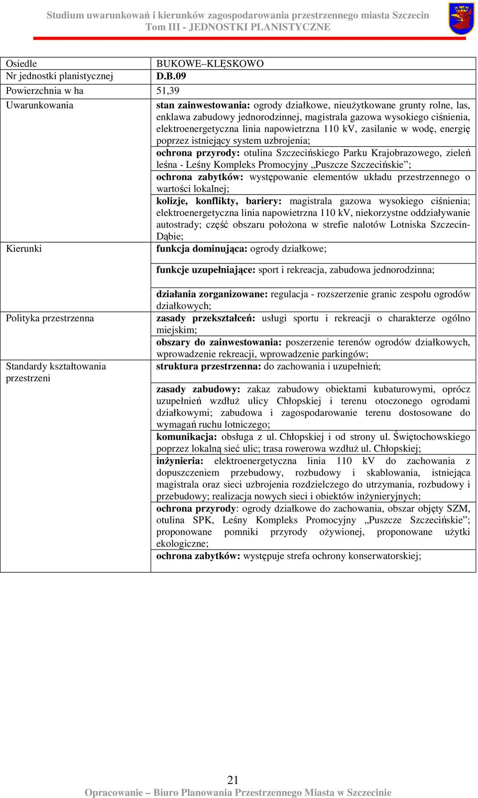 napowietrzna 110 kv, zasilanie w wodę, energię poprzez istniejący system uzbrojenia; ochrona przyrody: otulina Szczecińskiego Parku Krajobrazowego, zieleń leśna - Leśny Kompleks Promocyjny Puszcze