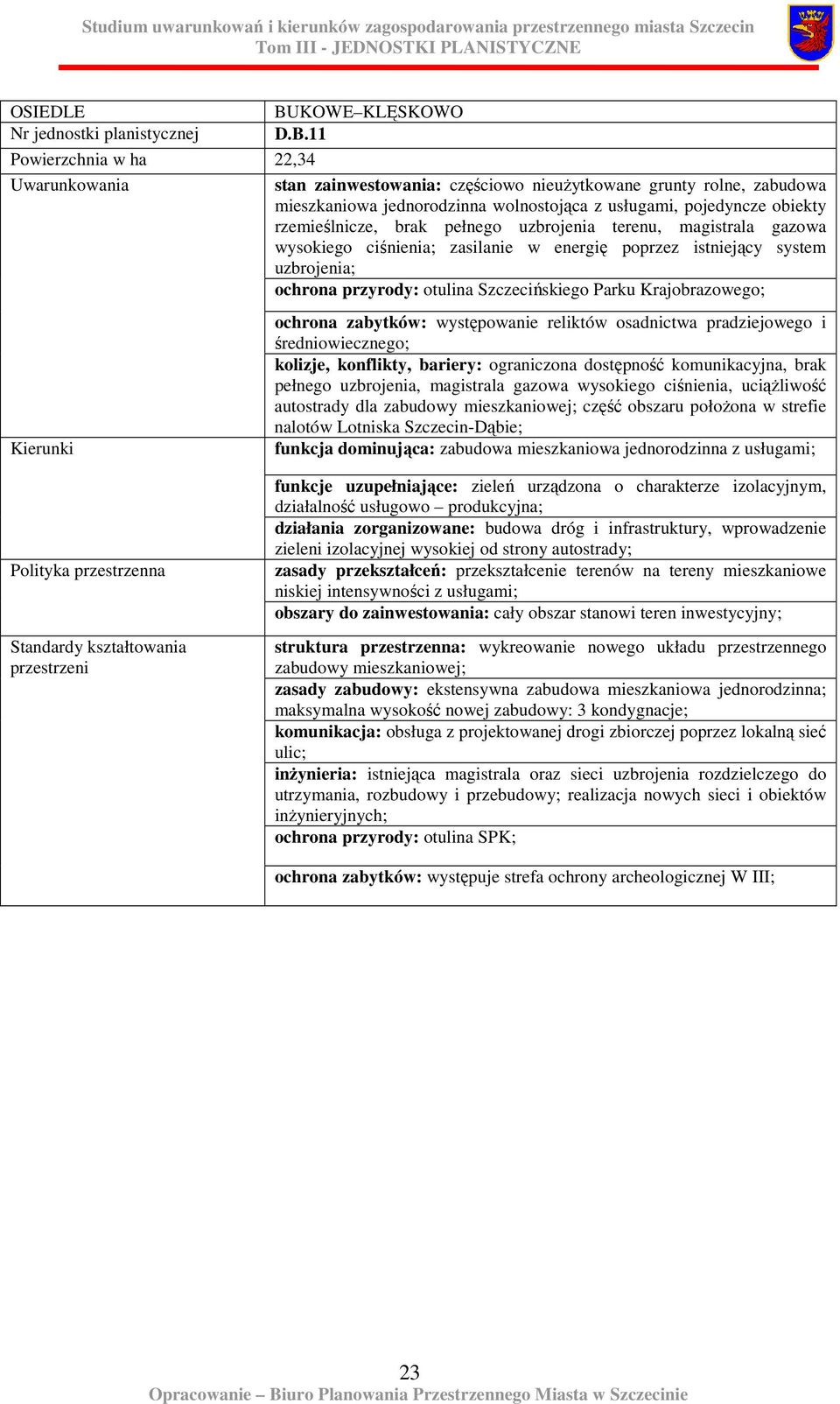 uzbrojenia terenu, magistrala gazowa wysokiego ciśnienia; zasilanie w energię poprzez istniejący system uzbrojenia; ochrona przyrody: otulina Szczecińskiego Parku Krajobrazowego; ochrona zabytków: