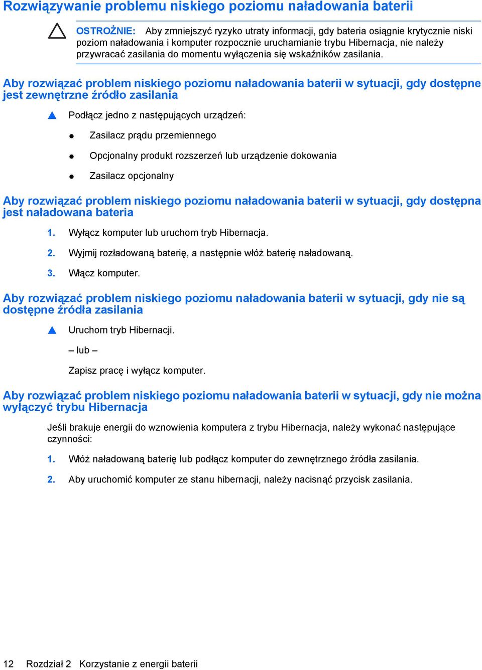 Aby rozwiązać problem niskiego poziomu naładowania baterii w sytuacji, gdy dostępne jest zewnętrzne źródło zasilania Podłącz jedno z następujących urządzeń: Zasilacz prądu przemiennego Opcjonalny