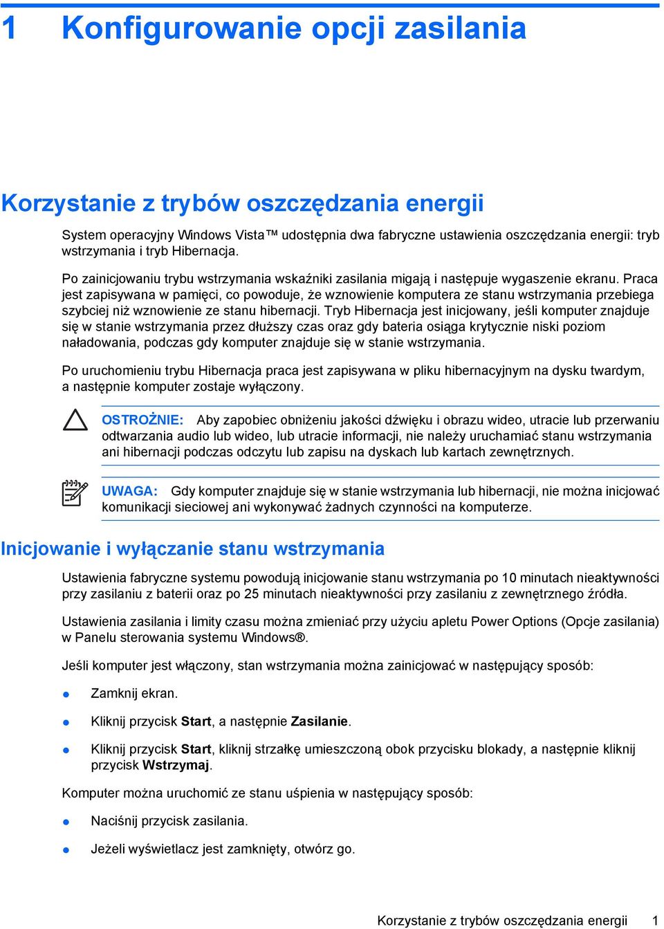Praca jest zapisywana w pamięci, co powoduje, że wznowienie komputera ze stanu wstrzymania przebiega szybciej niż wznowienie ze stanu hibernacji.