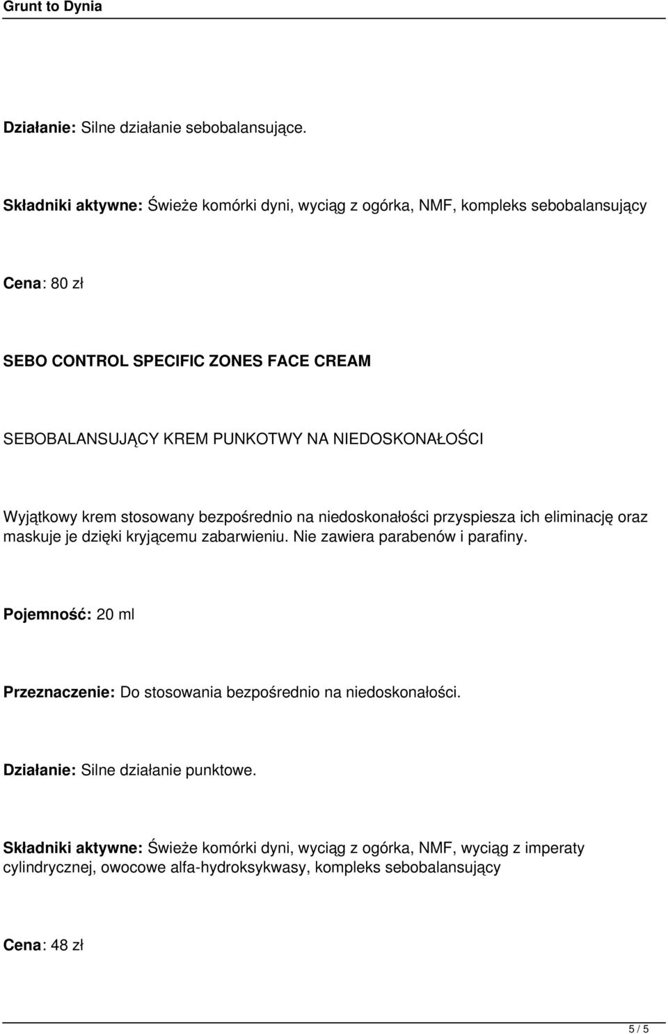 NA NIEDOSKONAŁOŚCI Wyjątkowy krem stosowany bezpośrednio na niedoskonałości przyspiesza ich eliminację oraz maskuje je dzięki kryjącemu zabarwieniu.