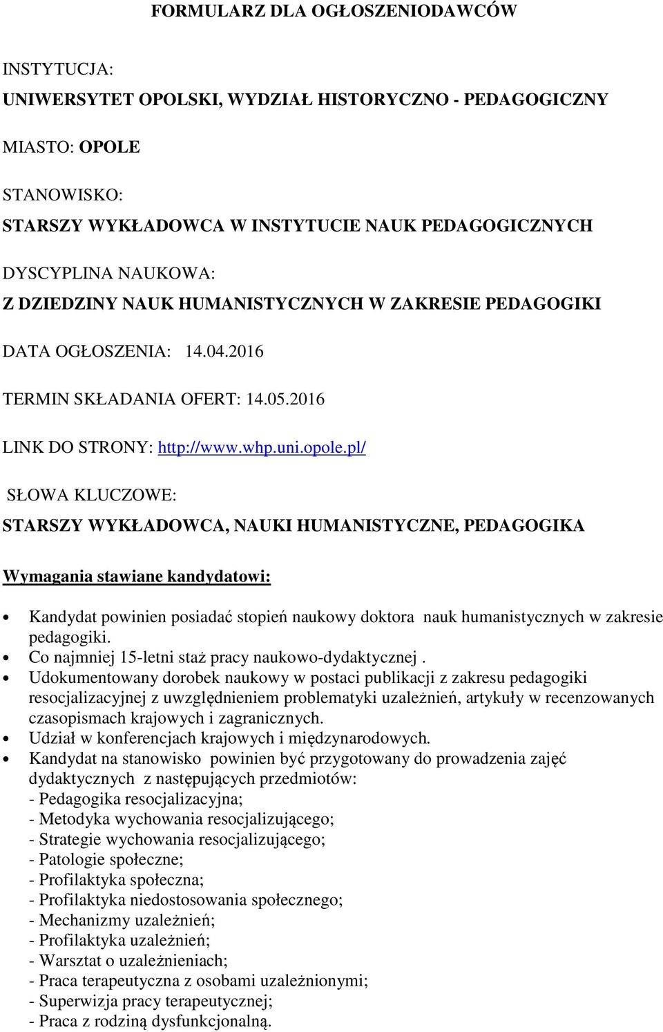 pl/ SŁOWA KLUCZOWE: STARSZY WYKŁADOWCA, NAUKI HUMANISTYCZNE, PEDAGOGIKA Wymagania stawiane kandydatowi: Kandydat powinien posiadać stopień naukowy doktora nauk humanistycznych w zakresie pedagogiki.