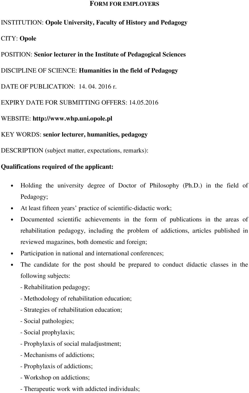 pl KEY WORDS: senior lecturer, humanities, pedagogy DESCRIPTION (subject matter, expectations, remarks): Qualifications required of the applicant: Holding the university degree of Doctor of