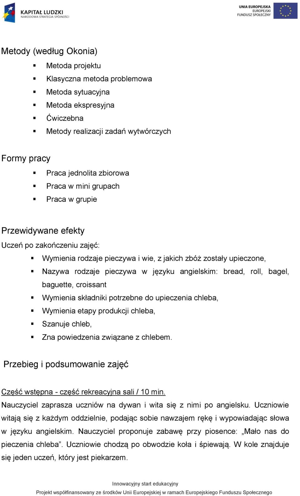 bagel, baguette, croissant Wymienia składniki potrzebne do upieczenia chleba, Wymienia etapy produkcji chleba, Szanuje chleb, Zna powiedzenia związane z chlebem.