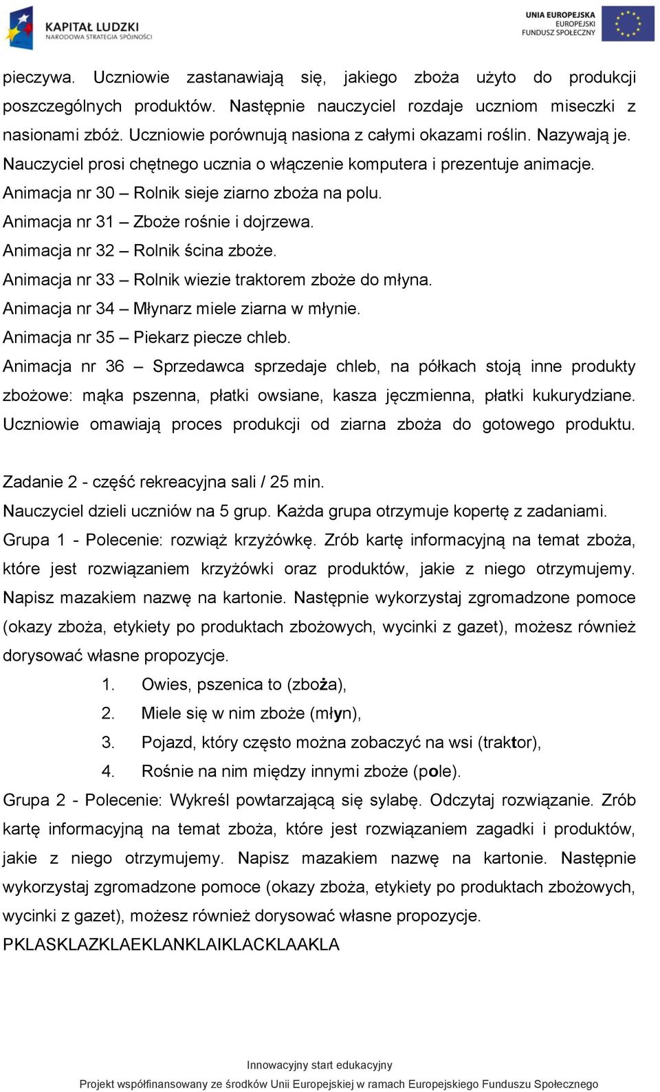 Animacja nr 31 Zboże rośnie i dojrzewa. Animacja nr 32 Rolnik ścina zboże. Animacja nr 33 Rolnik wiezie traktorem zboże do młyna. Animacja nr 34 Młynarz miele ziarna w młynie.