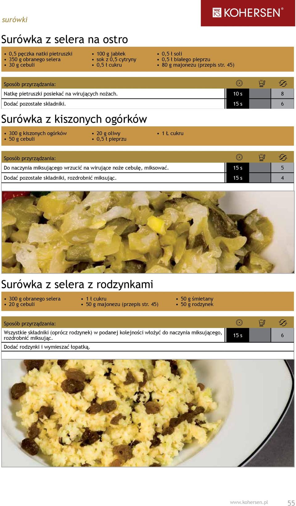 15 s 6 Surówka z kiszonych ogórków 300 g kiszonych ogórków 50 g cebuli 20 g oliwy 0,5 ł pieprzu 1 Ł cukru Do naczynia miksującego wrzucić na wirujące noże cebulę, miksować.