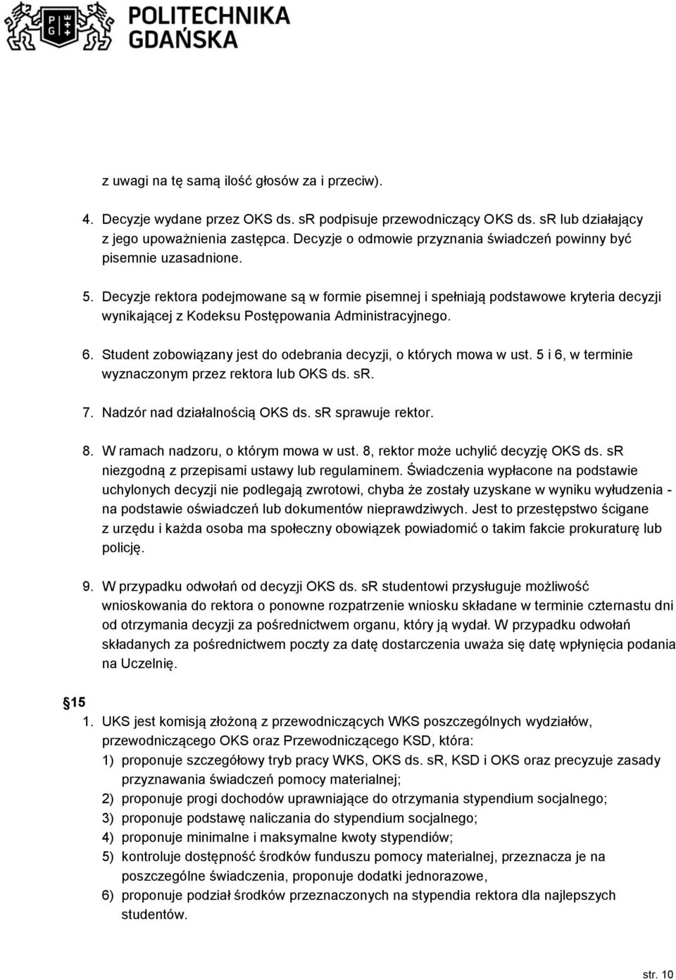Decyzje rektora podejmowane są w formie pisemnej i spełniają podstawowe kryteria decyzji wynikającej z Kodeksu Postępowania Administracyjnego. 6.