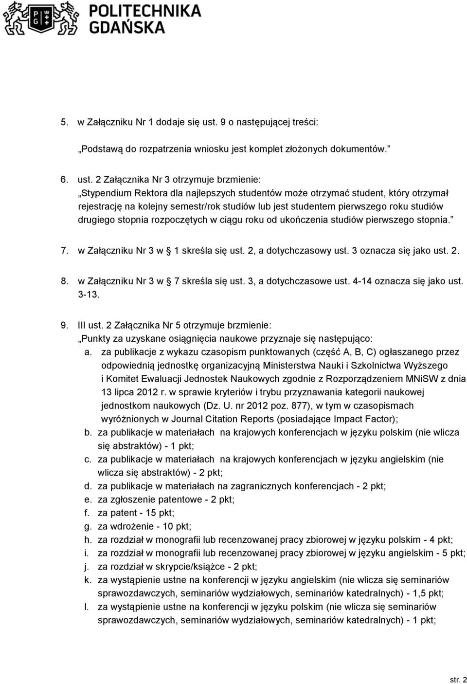 2 Załącznika Nr 3 otrzymuje brzmienie: Stypendium Rektora dla najlepszych studentów może otrzymać student, który otrzymał rejestrację na kolejny semestr/rok studiów lub jest studentem pierwszego roku