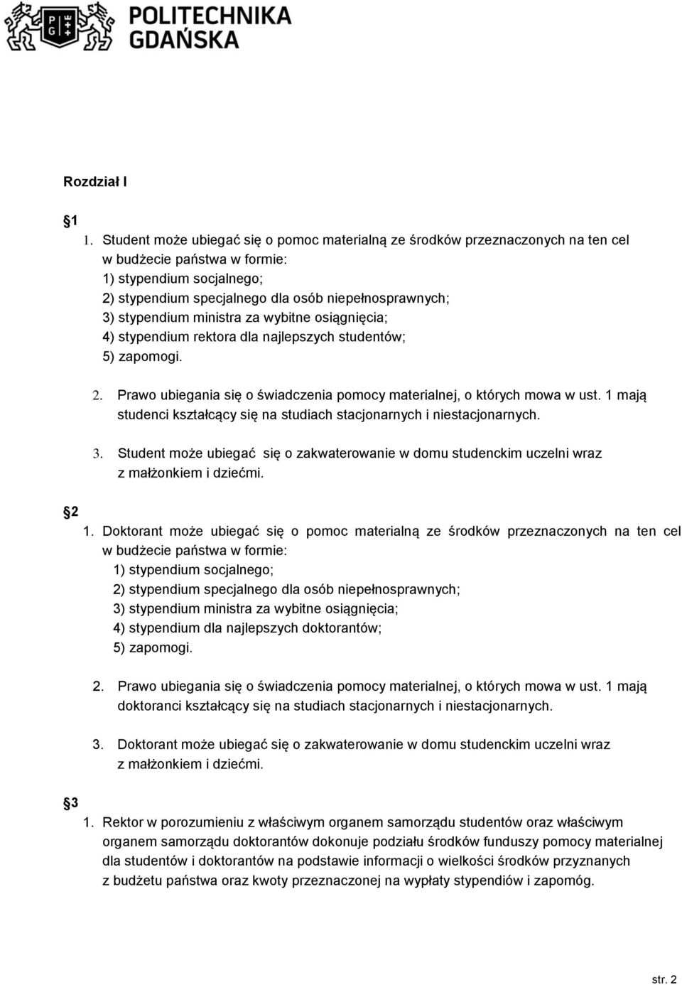 stypendium ministra za wybitne osiągnięcia; 4) stypendium rektora dla najlepszych studentów; 5) zapomogi. 2. Prawo ubiegania się o świadczenia pomocy materialnej, o których mowa w ust.